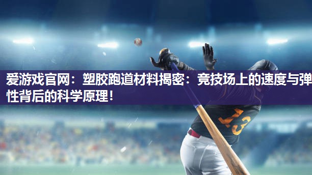 爱游戏官网：塑胶跑道材料揭密：竞技场上的速度与弹性背后的科学原理！