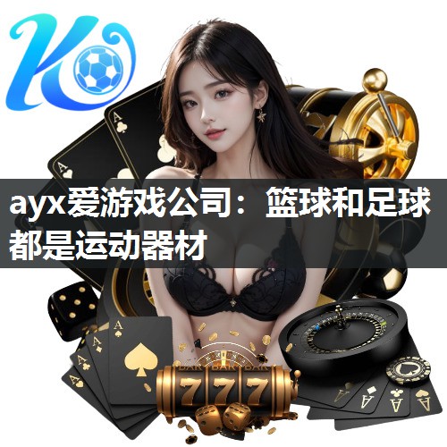 ayx爱游戏公司：篮球和足球都是运动器材