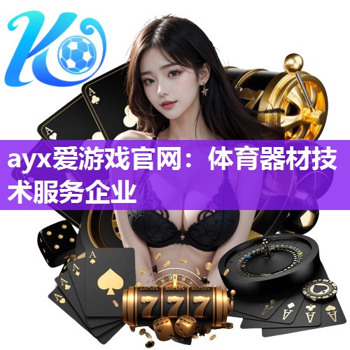 ayx爱游戏官网：体育器材技术服务企业