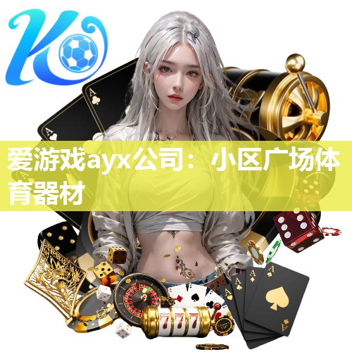 爱游戏ayx公司：小区广场体育器材