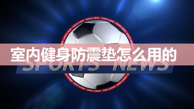 室内健身防震垫怎么用的